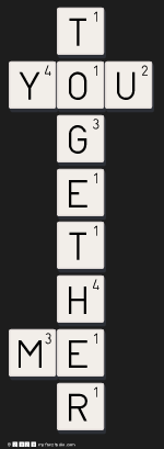    T
 YOU
    G
    E
    T
    H
 ME
    R