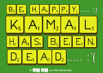 BE Happy..... :)
     Kamal
 Has Been
 Dead..... :