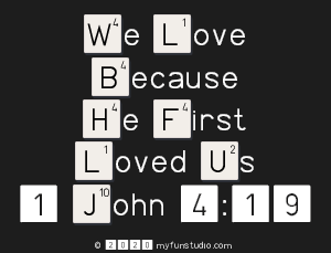 We Love
 Because
 He First 
 Loved Us
 1 John 4:19