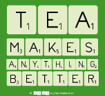TEA
 MAKES
 ANYTHING
 BETTER