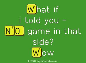 What If
 I Told You -
 NO Game In That
 Side?
 Wow
